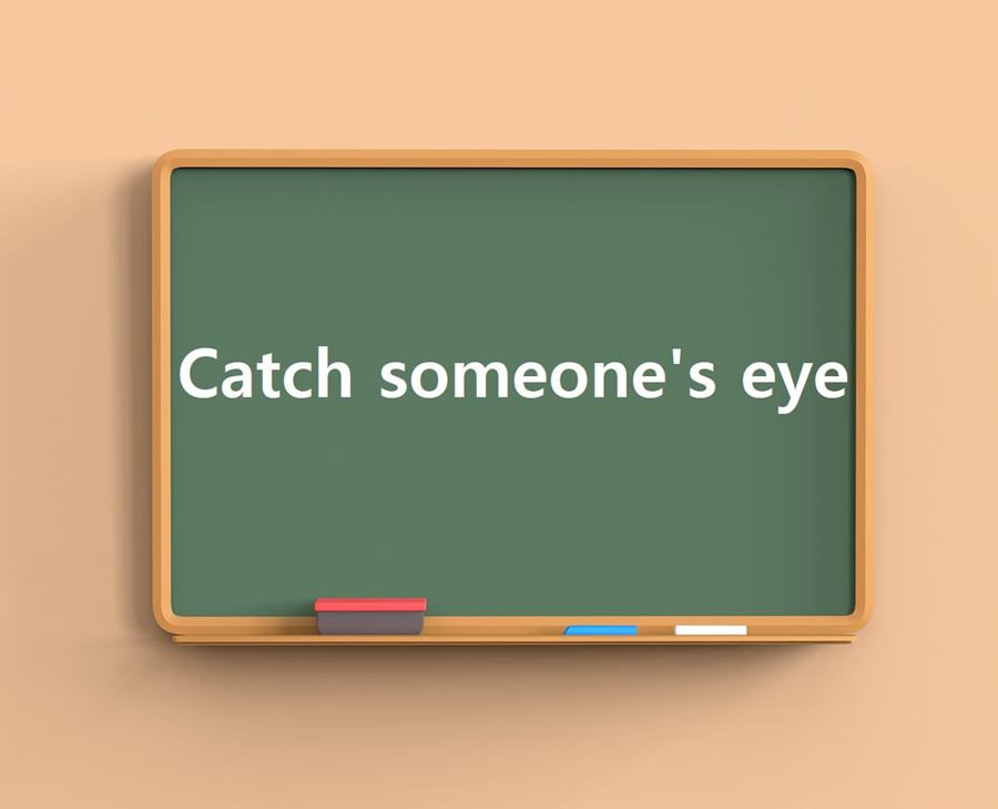 Catch someone's eye